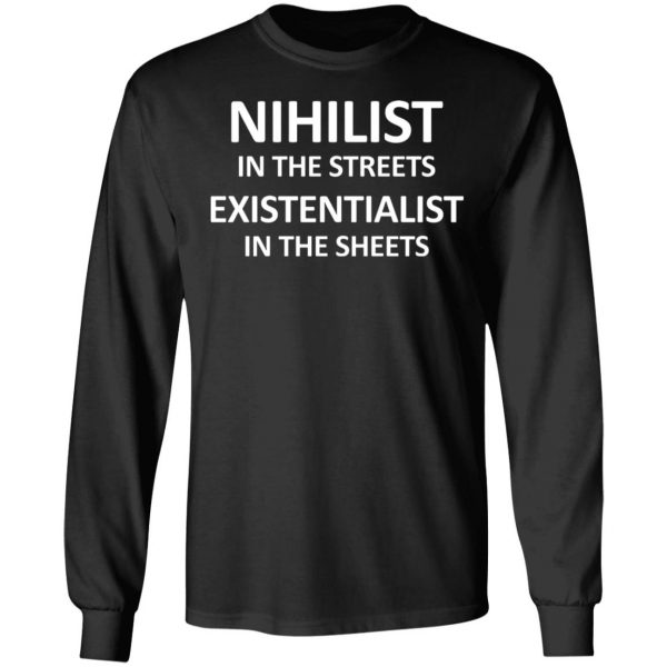 Nihilist In The Streets Existentialist In The Sheets T-Shirts, Hoodies, Sweater 9