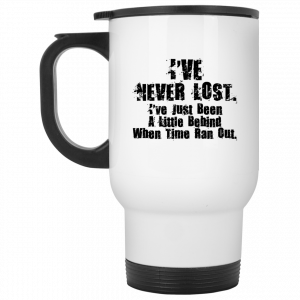 I’ve Never Lost I’ve Just Been A Little Behind When Time Ran Out Mug Coffee Mugs 2