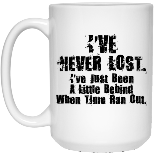 I've Never Lost I've Just Been A Little Behind When Time Ran Out Mug 3