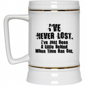 I've Never Lost I've Just Been A Little Behind When Time Ran Out Mug 7