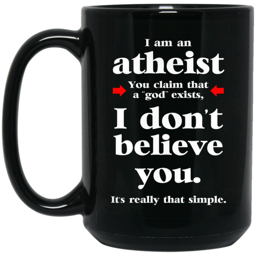 I Am An Atheist You Claim That A God Exists Mug 2