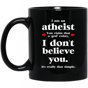 I Am An Atheist You Claim That A God Exists Mug Coffee Mugs