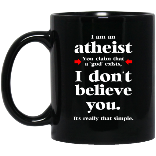 I Am An Atheist You Claim That A God Exists Mug 1