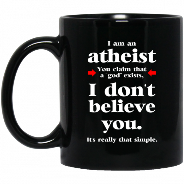 I Am An Atheist You Claim That A God Exists Mug Coffee Mugs 3