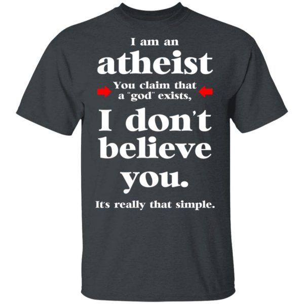 I Am An Atheist You Claim That A God Exists T-Shirts, Hoodies, Sweater 2