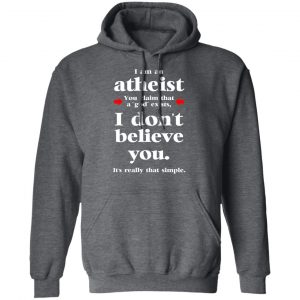 I Am An Atheist You Claim That A God Exists T-Shirts, Hoodies, Sweater 24