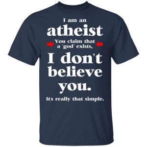 I Am An Atheist You Claim That A God Exists T-Shirts, Hoodies, Sweater 15