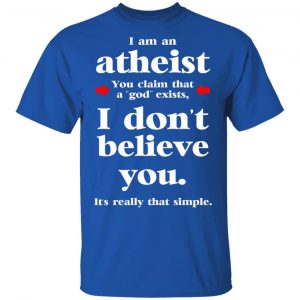 I Am An Atheist You Claim That A God Exists T-Shirts, Hoodies, Sweater 16