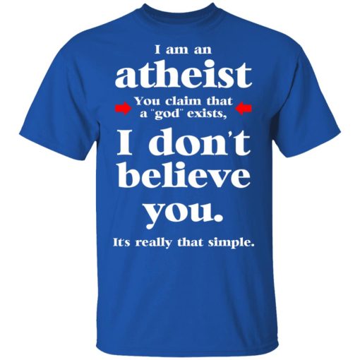 I Am An Atheist You Claim That A God Exists T-Shirts, Hoodies, Sweater - Image 4