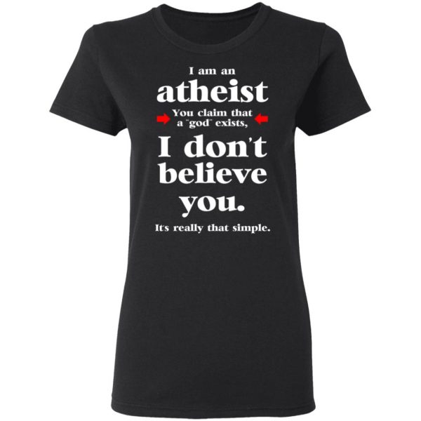 I Am An Atheist You Claim That A God Exists T-Shirts, Hoodies, Sweater 5