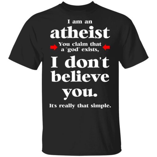 I Am An Atheist You Claim That A God Exists T-Shirts, Hoodies, Sweater