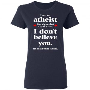 I Am An Atheist You Claim That A God Exists T-Shirts, Hoodies, Sweater 19