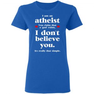 I Am An Atheist You Claim That A God Exists T-Shirts, Hoodies, Sweater 20