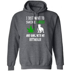 I Just Want To Smoke Weed And Hang With My Rottweiler T-Shirts, Hoodies, Sweater 24