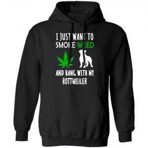 I Just Want To Smoke Weed And Hang With My Rottweiler T-Shirts, Hoodies, Sweater 22