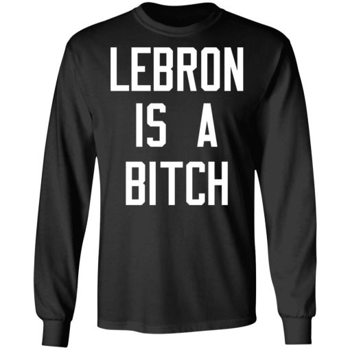 Lebron Is A Bitch T-Shirts, Hoodies, Sweater - Image 3