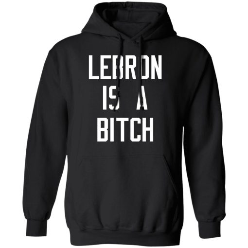 Lebron Is A Bitch T-Shirts, Hoodies, Sweater - Image 4