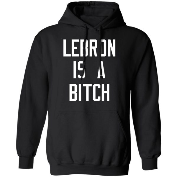 Lebron Is A Bitch T-Shirts, Hoodies, Sweater 4