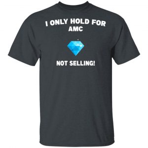 I Only Hold For AMC Not Selling T-Shirts, Hoodies, Sweater 14