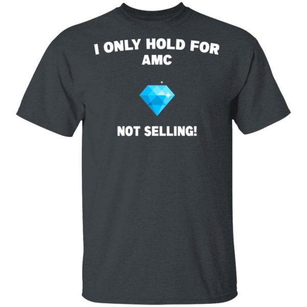 I Only Hold For AMC Not Selling T-Shirts, Hoodies, Sweater 2