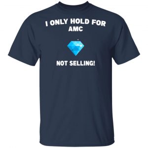 I Only Hold For AMC Not Selling T-Shirts, Hoodies, Sweater 15