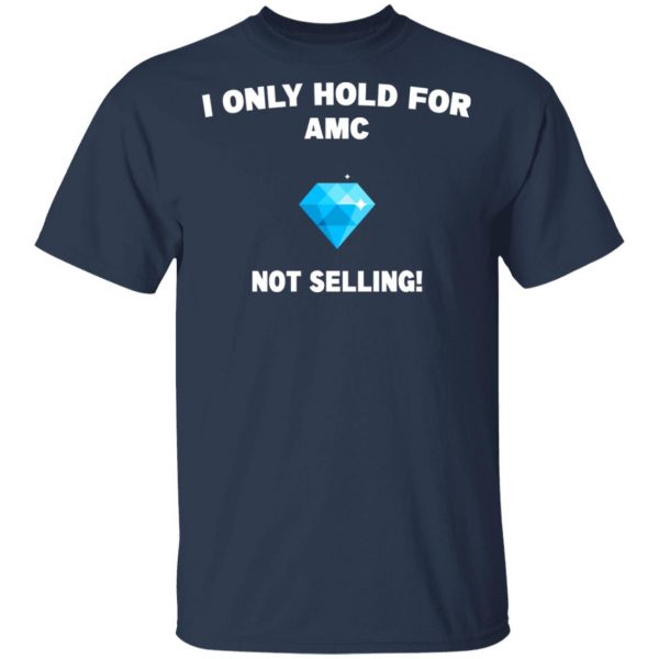 I Only Hold For AMC Not Selling T-Shirts, Hoodies, Sweater 3