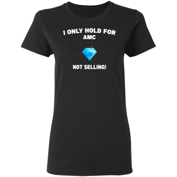 I Only Hold For AMC Not Selling T-Shirts, Hoodies, Sweater 5
