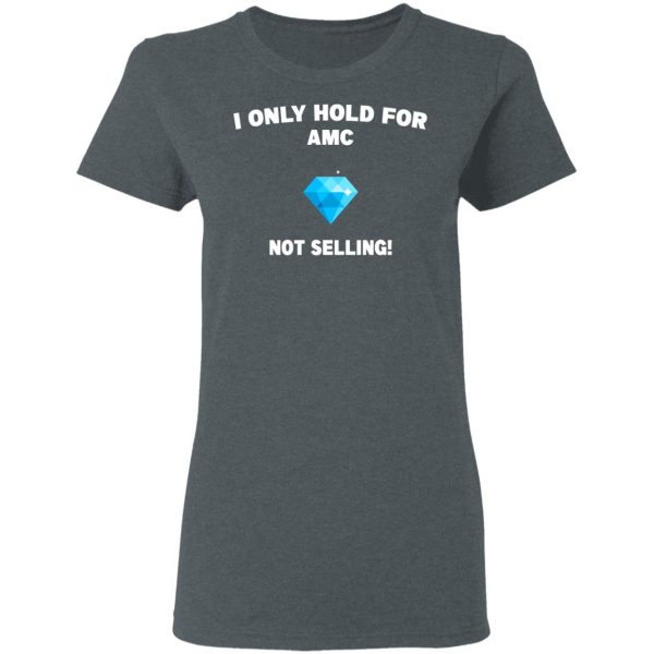 I Only Hold For AMC Not Selling T-Shirts, Hoodies, Sweater 6