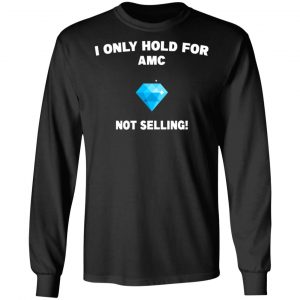 I Only Hold For AMC Not Selling T-Shirts, Hoodies, Sweater 21