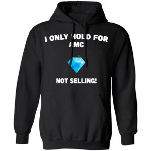 I Only Hold For AMC Not Selling T-Shirts, Hoodies, Sweater 22