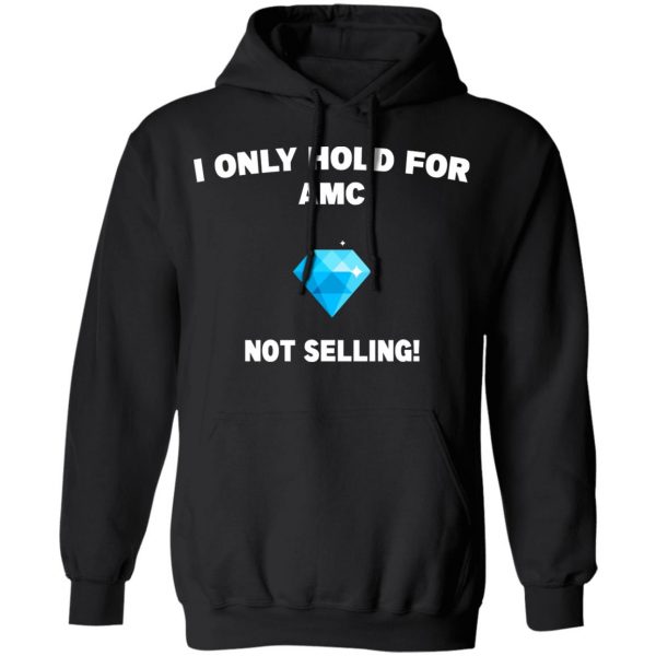 I Only Hold For AMC Not Selling T-Shirts, Hoodies, Sweater 10