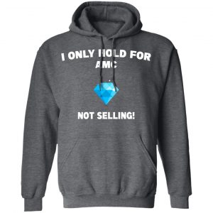 I Only Hold For AMC Not Selling T-Shirts, Hoodies, Sweater 24