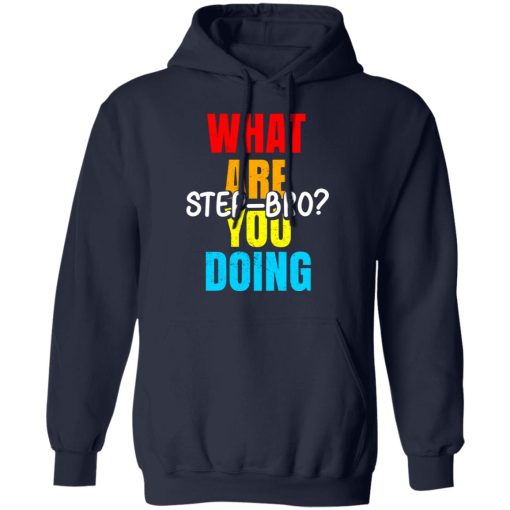 What Are You Doing Step Bro T-Shirts, Hoodies, Sweater - Image 11