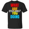 What Are You Doing Step Bro T-Shirts, Hoodies, Sweater Apparel