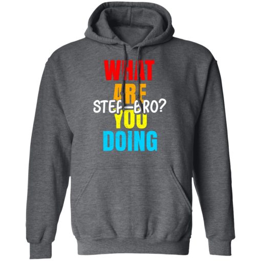 What Are You Doing Step Bro T-Shirts, Hoodies, Sweater - Image 12