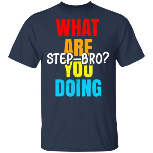 What Are You Doing Step Bro T-Shirts, Hoodies, Sweater - Image 3