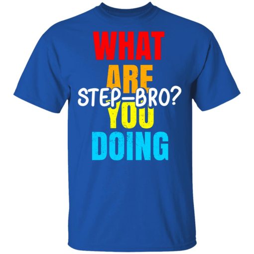 What Are You Doing Step Bro T-Shirts, Hoodies, Sweater - Image 4