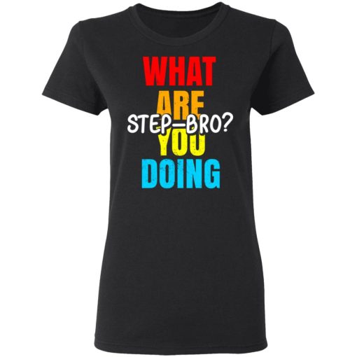 What Are You Doing Step Bro T-Shirts, Hoodies, Sweater - Image 5