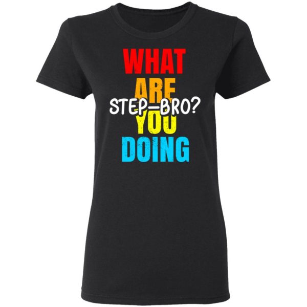 What Are You Doing Step Bro T-Shirts, Hoodies, Sweater 5