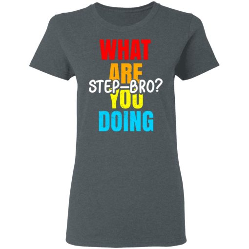 What Are You Doing Step Bro T-Shirts, Hoodies, Sweater - Image 6