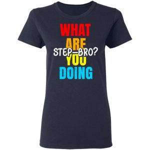 What Are You Doing Step Bro T-Shirts, Hoodies, Sweater 19
