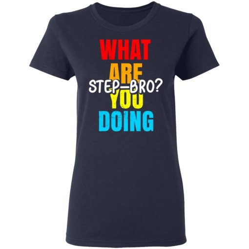 What Are You Doing Step Bro T-Shirts, Hoodies, Sweater - Image 7