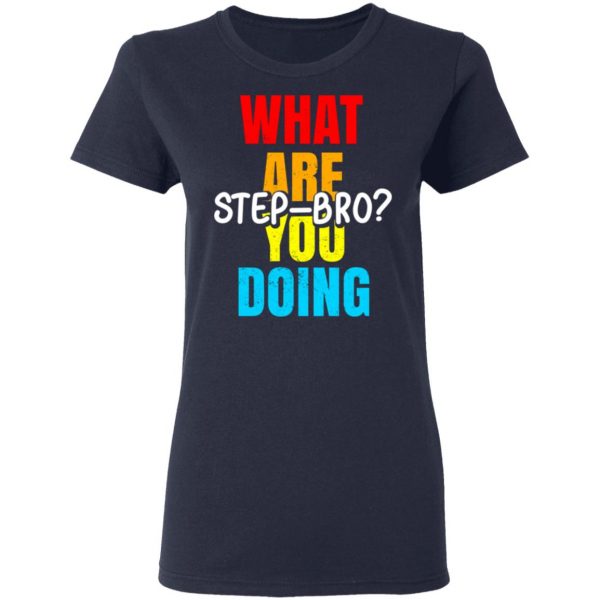 What Are You Doing Step Bro T-Shirts, Hoodies, Sweater 7