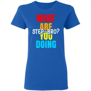 What Are You Doing Step Bro T-Shirts, Hoodies, Sweater 20