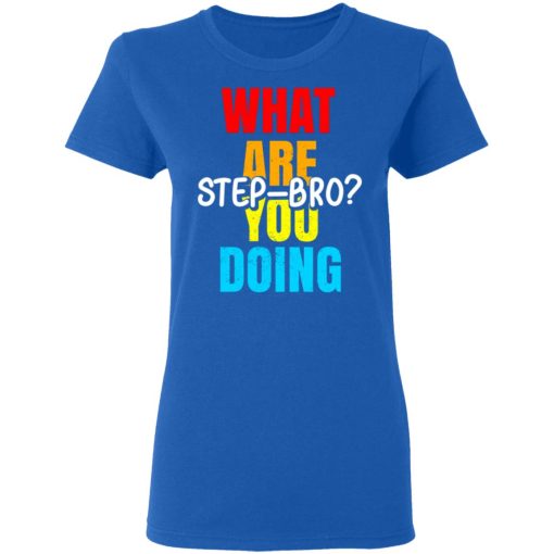 What Are You Doing Step Bro T-Shirts, Hoodies, Sweater - Image 8