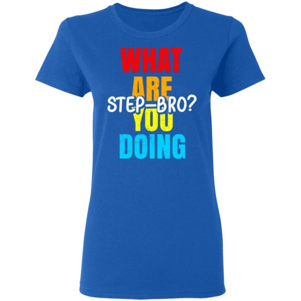 What Are You Doing Step Bro T-Shirts, Hoodies, Sweater 8