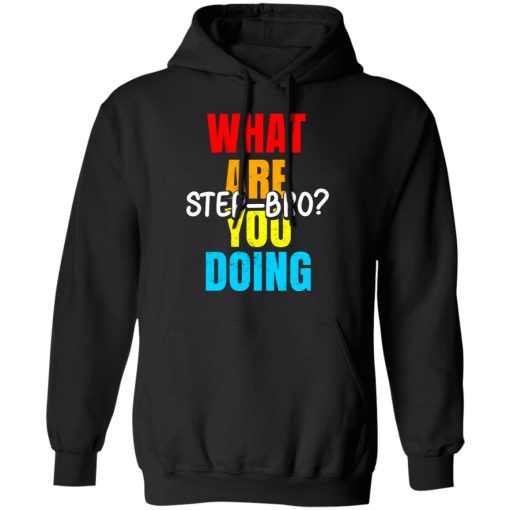 What Are You Doing Step Bro T-Shirts, Hoodies, Sweater - Image 10