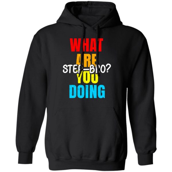 What Are You Doing Step Bro T-Shirts, Hoodies, Sweater 10