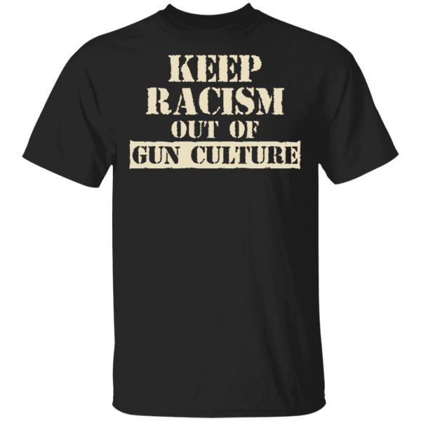 Keep Racism Out Of Gun Culture T-Shirts, Hoodies, Sweater 1