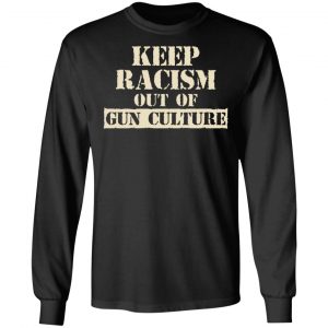 Keep Racism Out Of Gun Culture T-Shirts, Hoodies, Sweater 6